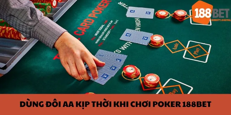Khi chơi Poker nên nắm bắt thời cơ để ra bài đúng lúc
